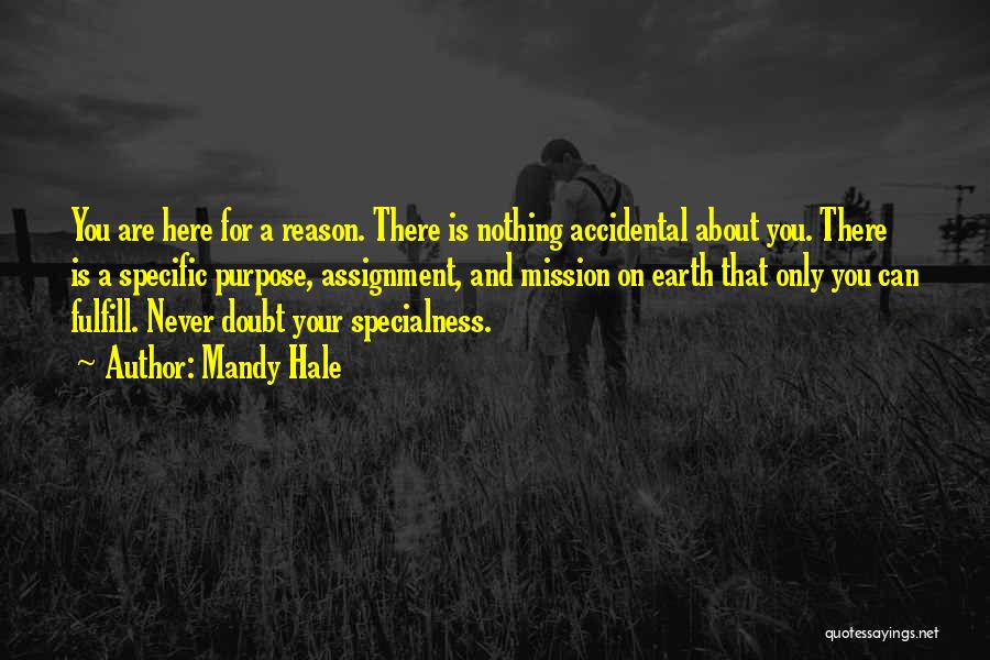 Mandy Hale Quotes: You Are Here For A Reason. There Is Nothing Accidental About You. There Is A Specific Purpose, Assignment, And Mission
