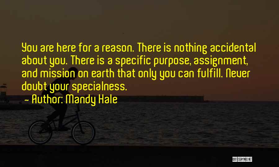 Mandy Hale Quotes: You Are Here For A Reason. There Is Nothing Accidental About You. There Is A Specific Purpose, Assignment, And Mission