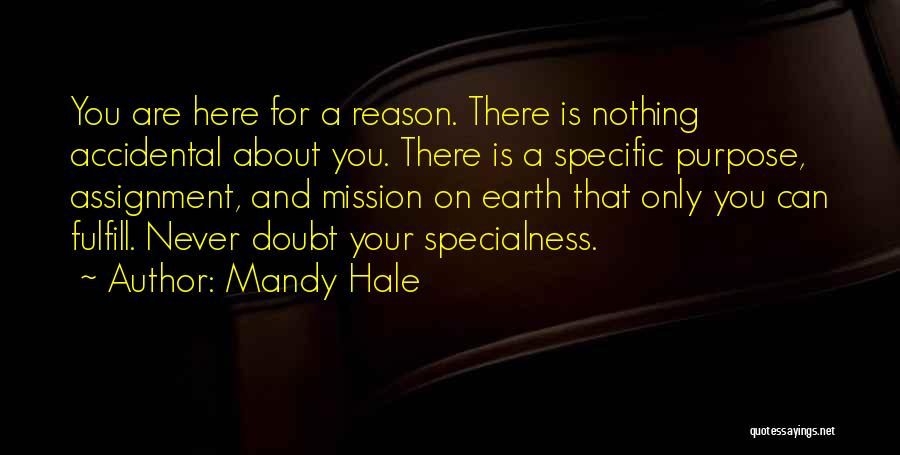 Mandy Hale Quotes: You Are Here For A Reason. There Is Nothing Accidental About You. There Is A Specific Purpose, Assignment, And Mission