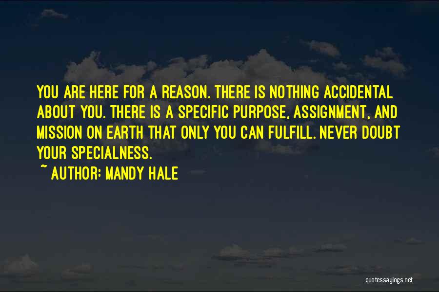 Mandy Hale Quotes: You Are Here For A Reason. There Is Nothing Accidental About You. There Is A Specific Purpose, Assignment, And Mission
