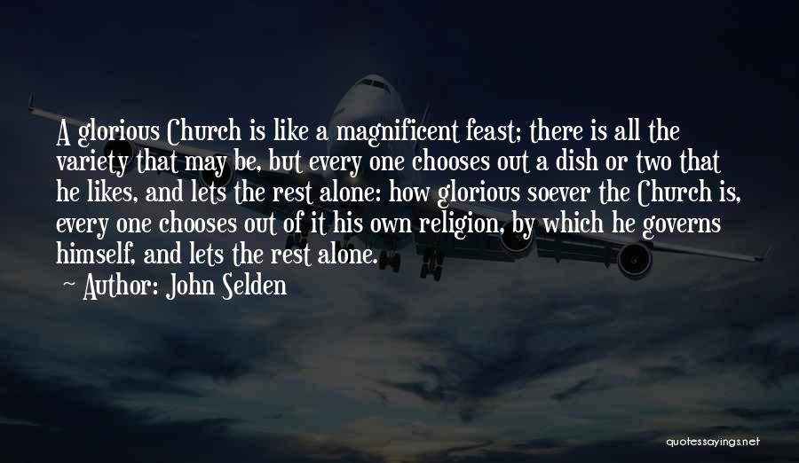 John Selden Quotes: A Glorious Church Is Like A Magnificent Feast; There Is All The Variety That May Be, But Every One Chooses