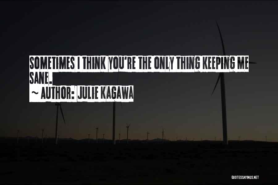 Julie Kagawa Quotes: Sometimes I Think You're The Only Thing Keeping Me Sane.