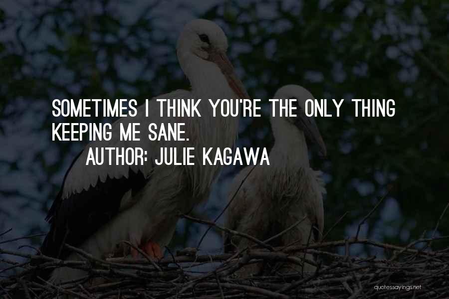 Julie Kagawa Quotes: Sometimes I Think You're The Only Thing Keeping Me Sane.