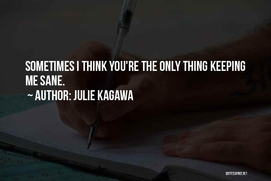 Julie Kagawa Quotes: Sometimes I Think You're The Only Thing Keeping Me Sane.