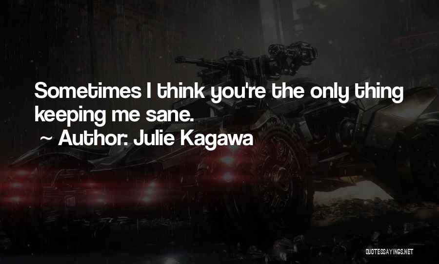 Julie Kagawa Quotes: Sometimes I Think You're The Only Thing Keeping Me Sane.