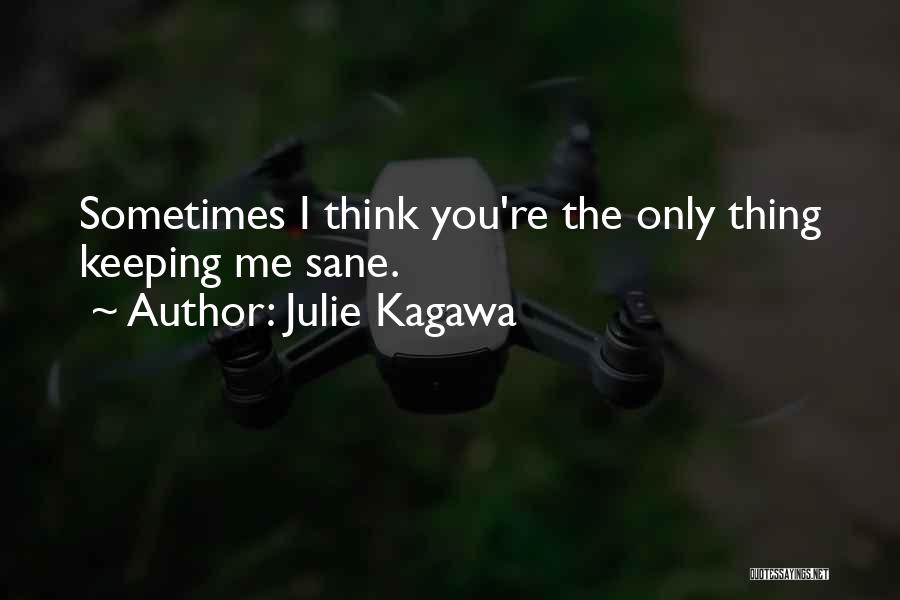 Julie Kagawa Quotes: Sometimes I Think You're The Only Thing Keeping Me Sane.