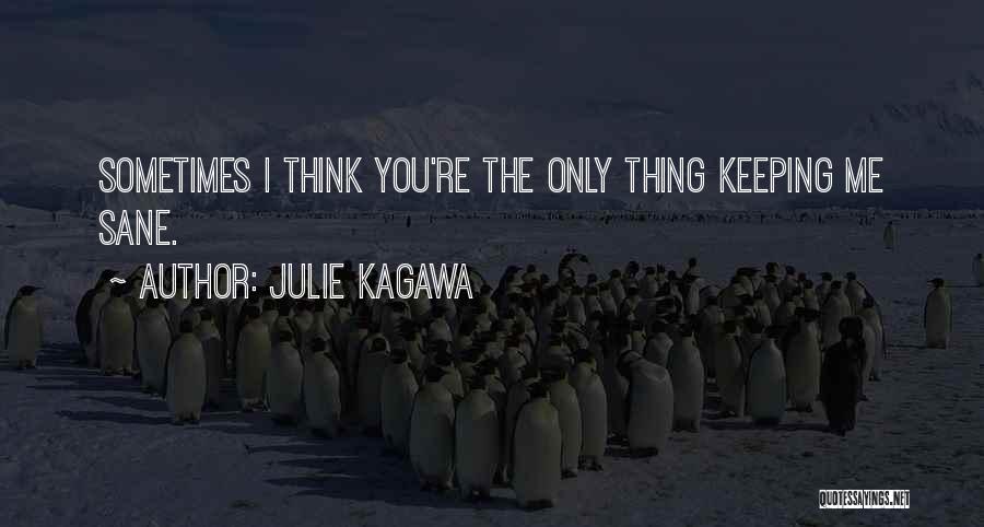 Julie Kagawa Quotes: Sometimes I Think You're The Only Thing Keeping Me Sane.