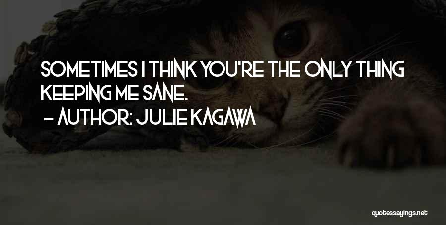 Julie Kagawa Quotes: Sometimes I Think You're The Only Thing Keeping Me Sane.