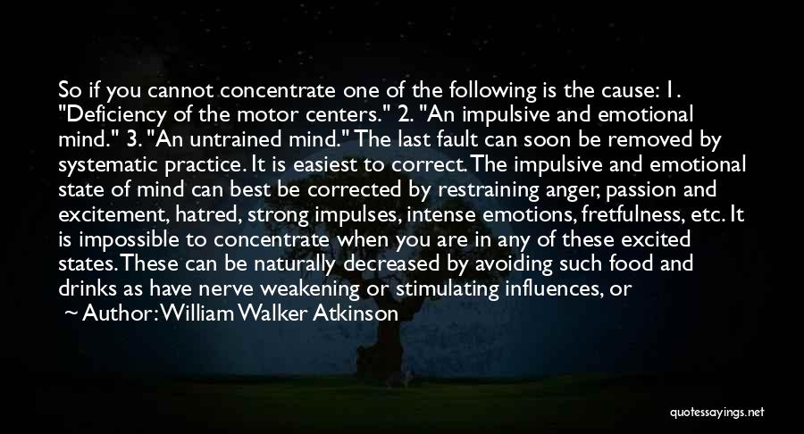 William Walker Atkinson Quotes: So If You Cannot Concentrate One Of The Following Is The Cause: 1. Deficiency Of The Motor Centers. 2. An