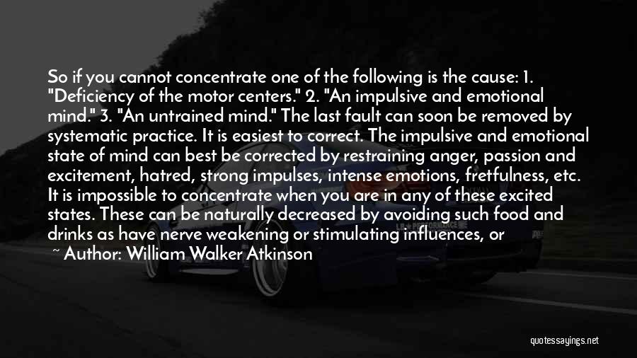 William Walker Atkinson Quotes: So If You Cannot Concentrate One Of The Following Is The Cause: 1. Deficiency Of The Motor Centers. 2. An