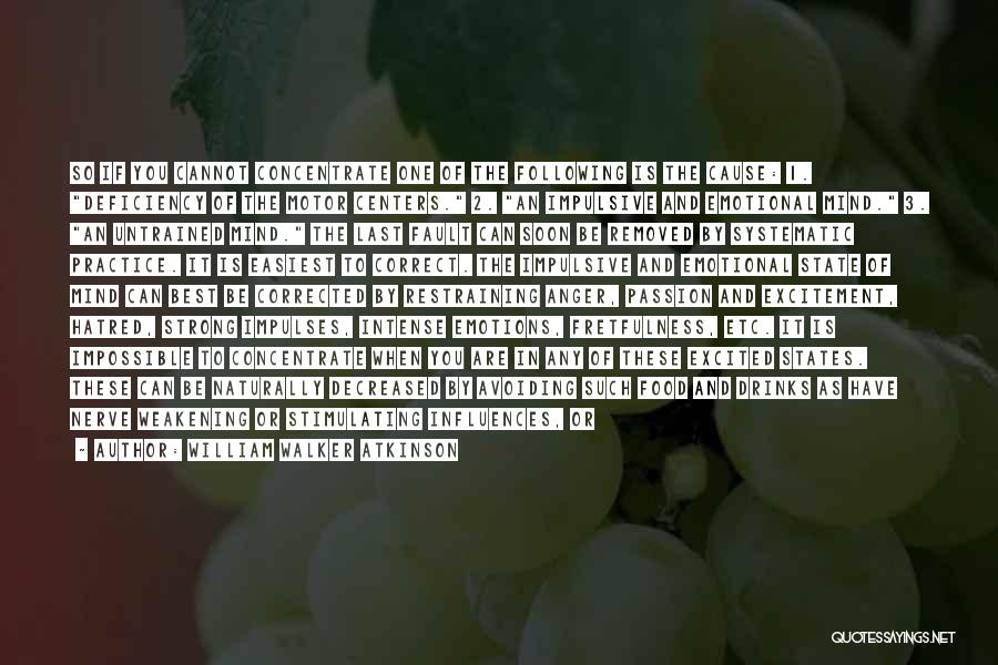 William Walker Atkinson Quotes: So If You Cannot Concentrate One Of The Following Is The Cause: 1. Deficiency Of The Motor Centers. 2. An