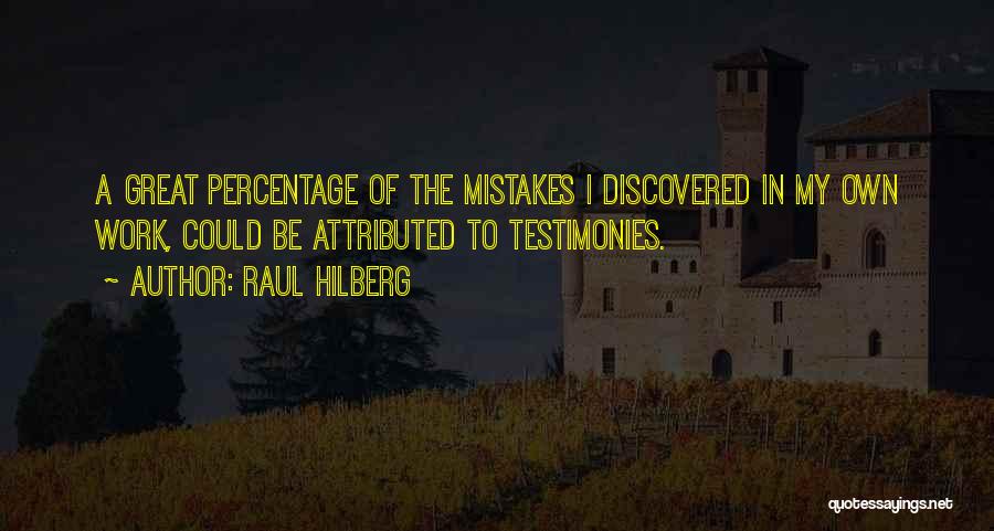 Raul Hilberg Quotes: A Great Percentage Of The Mistakes I Discovered In My Own Work, Could Be Attributed To Testimonies.