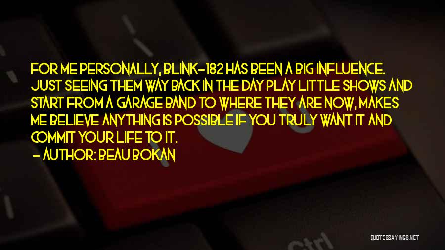 Beau Bokan Quotes: For Me Personally, Blink-182 Has Been A Big Influence. Just Seeing Them Way Back In The Day Play Little Shows