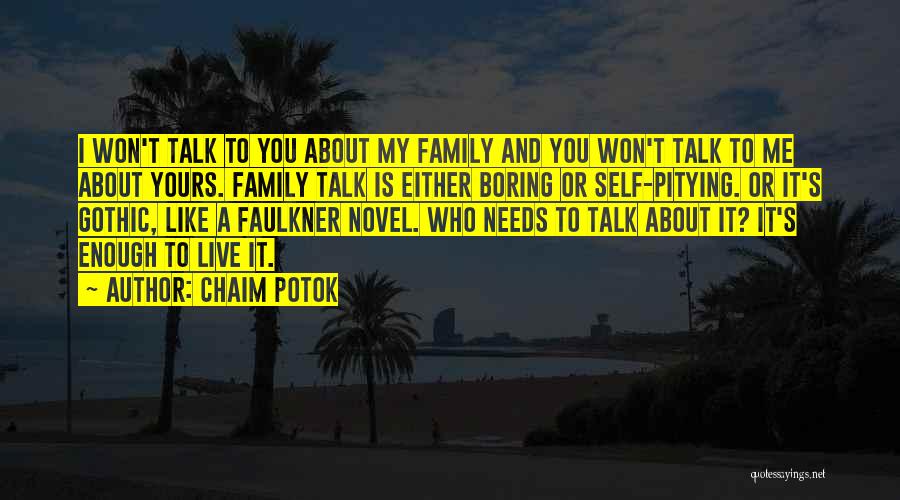 Chaim Potok Quotes: I Won't Talk To You About My Family And You Won't Talk To Me About Yours. Family Talk Is Either