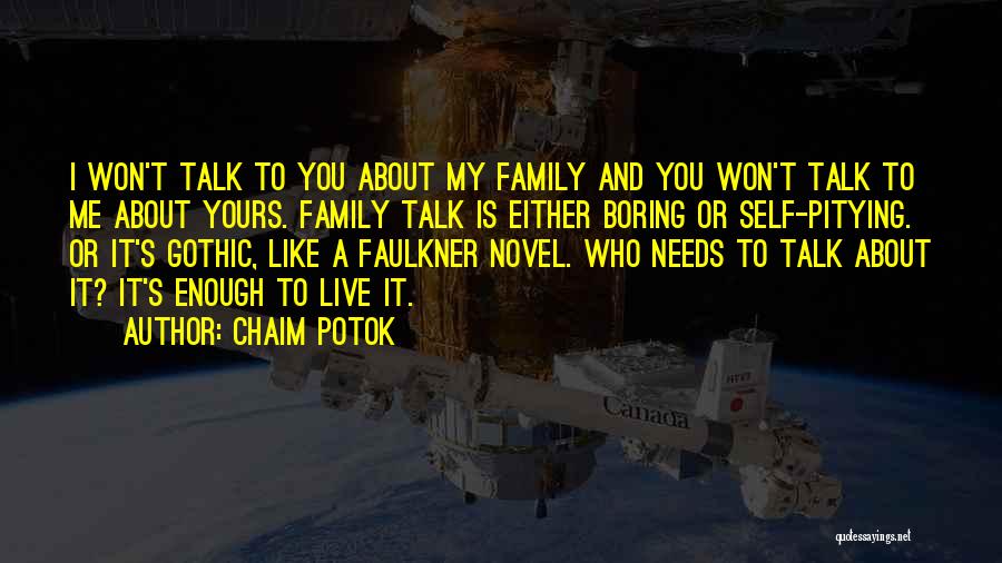 Chaim Potok Quotes: I Won't Talk To You About My Family And You Won't Talk To Me About Yours. Family Talk Is Either