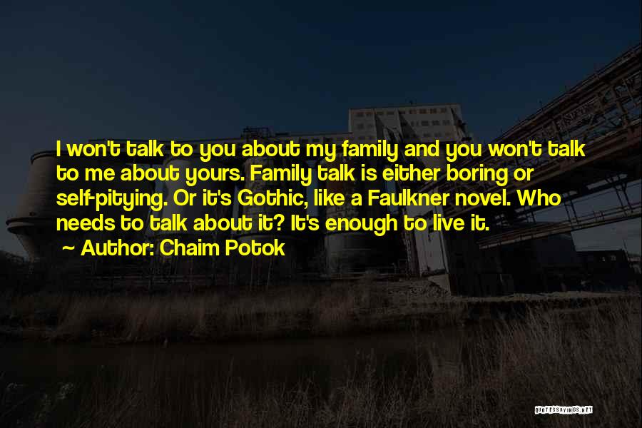 Chaim Potok Quotes: I Won't Talk To You About My Family And You Won't Talk To Me About Yours. Family Talk Is Either