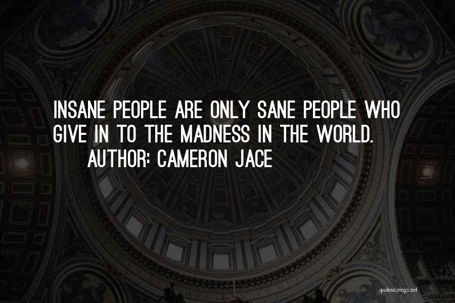 Cameron Jace Quotes: Insane People Are Only Sane People Who Give In To The Madness In The World.