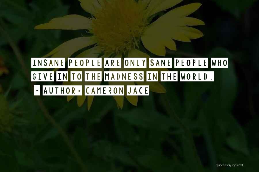 Cameron Jace Quotes: Insane People Are Only Sane People Who Give In To The Madness In The World.