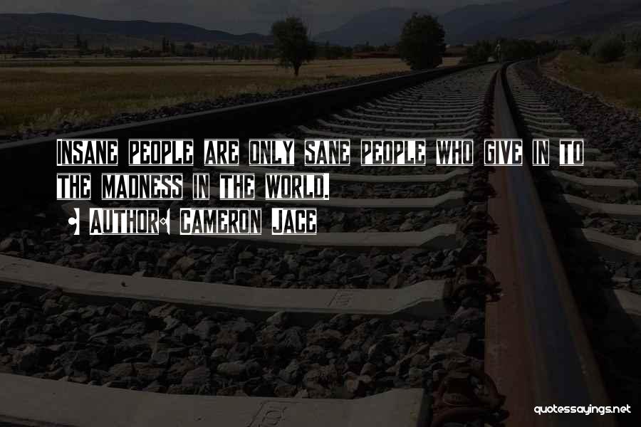 Cameron Jace Quotes: Insane People Are Only Sane People Who Give In To The Madness In The World.