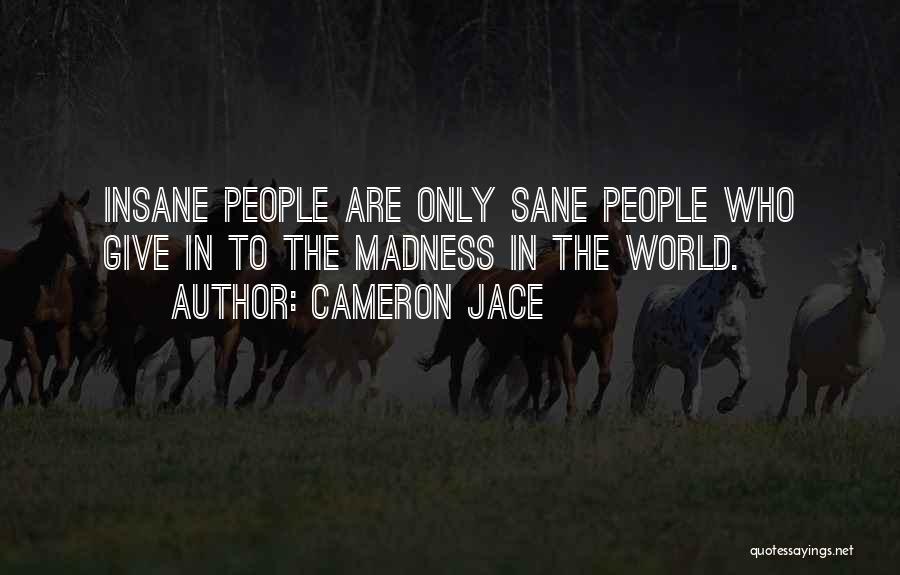 Cameron Jace Quotes: Insane People Are Only Sane People Who Give In To The Madness In The World.