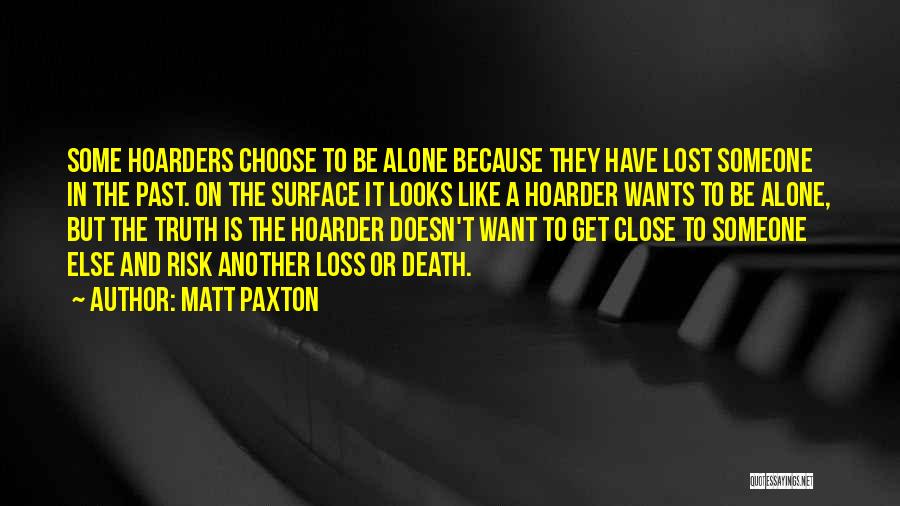 Matt Paxton Quotes: Some Hoarders Choose To Be Alone Because They Have Lost Someone In The Past. On The Surface It Looks Like