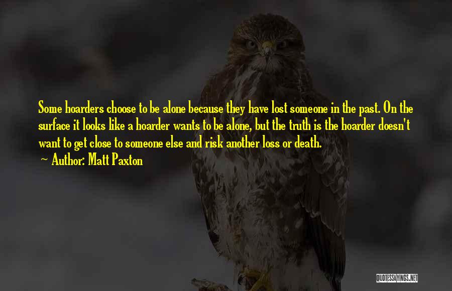Matt Paxton Quotes: Some Hoarders Choose To Be Alone Because They Have Lost Someone In The Past. On The Surface It Looks Like