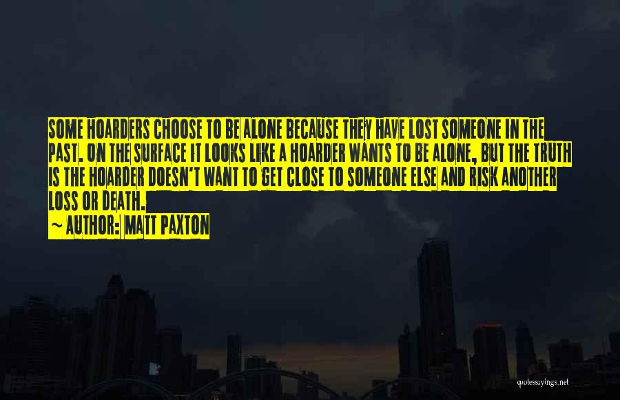 Matt Paxton Quotes: Some Hoarders Choose To Be Alone Because They Have Lost Someone In The Past. On The Surface It Looks Like