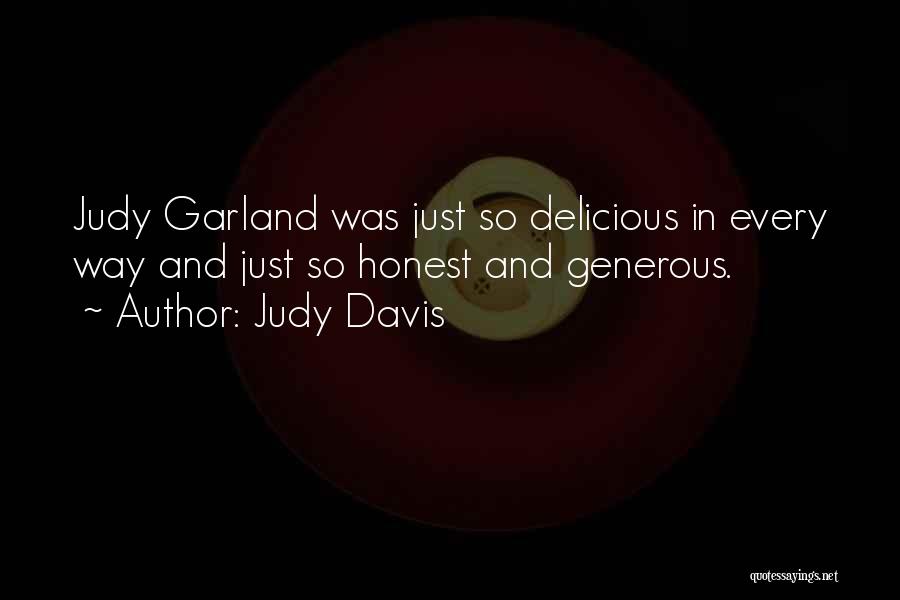 Judy Davis Quotes: Judy Garland Was Just So Delicious In Every Way And Just So Honest And Generous.