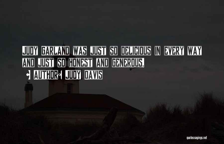 Judy Davis Quotes: Judy Garland Was Just So Delicious In Every Way And Just So Honest And Generous.