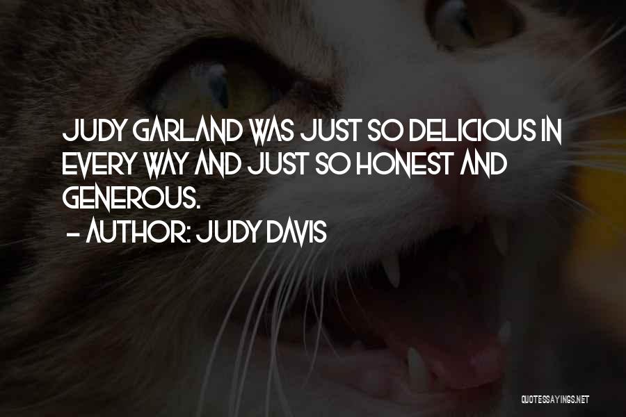 Judy Davis Quotes: Judy Garland Was Just So Delicious In Every Way And Just So Honest And Generous.