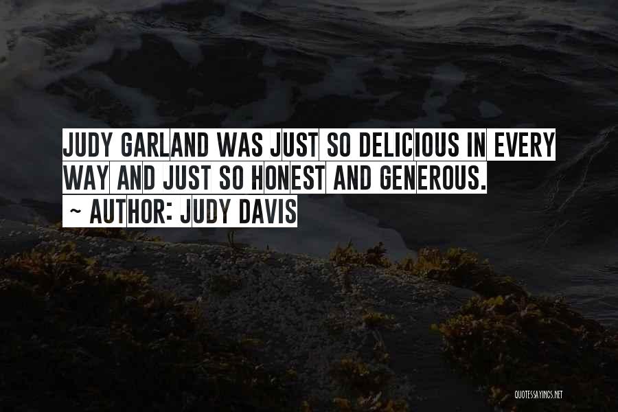 Judy Davis Quotes: Judy Garland Was Just So Delicious In Every Way And Just So Honest And Generous.