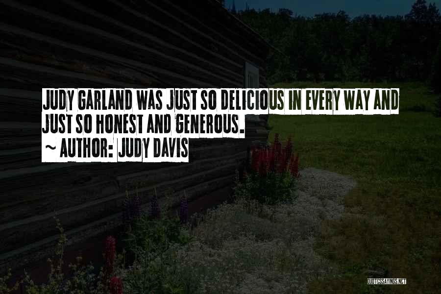 Judy Davis Quotes: Judy Garland Was Just So Delicious In Every Way And Just So Honest And Generous.