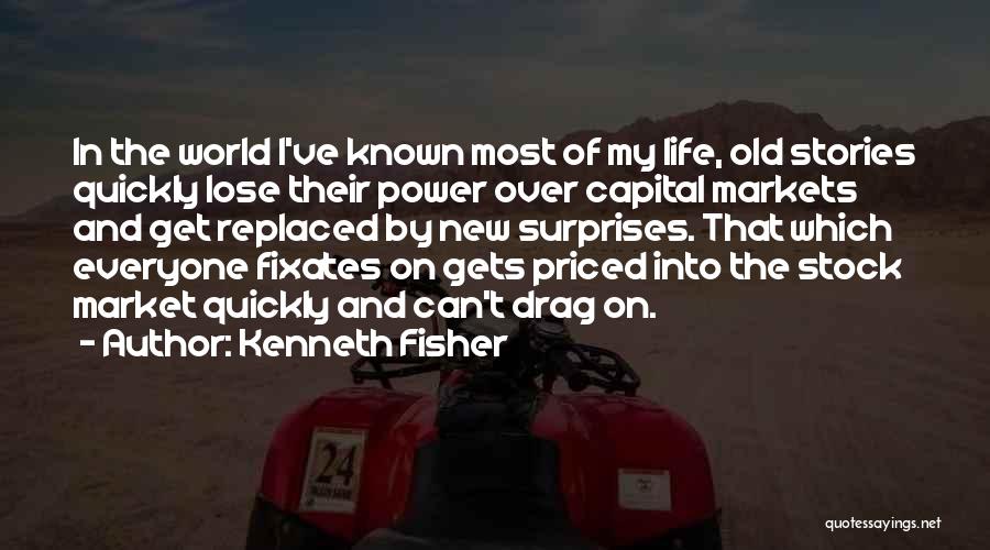 Kenneth Fisher Quotes: In The World I've Known Most Of My Life, Old Stories Quickly Lose Their Power Over Capital Markets And Get