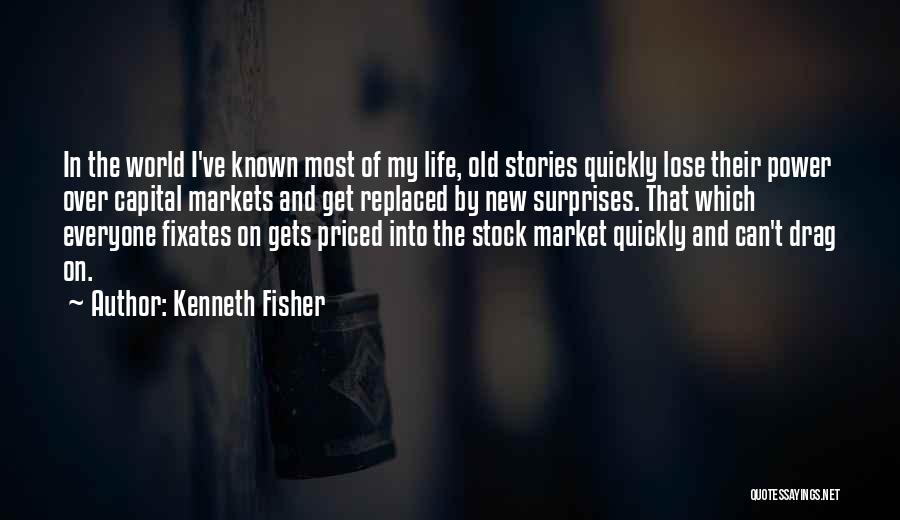 Kenneth Fisher Quotes: In The World I've Known Most Of My Life, Old Stories Quickly Lose Their Power Over Capital Markets And Get