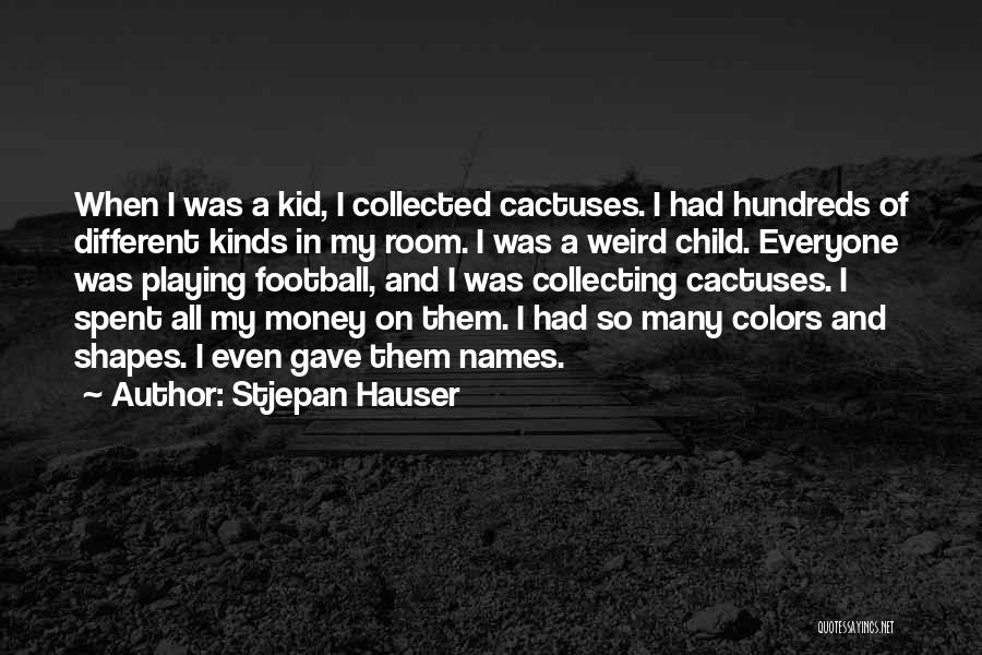 Stjepan Hauser Quotes: When I Was A Kid, I Collected Cactuses. I Had Hundreds Of Different Kinds In My Room. I Was A