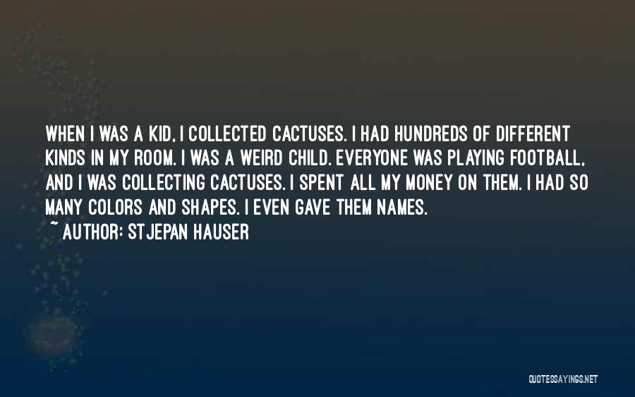 Stjepan Hauser Quotes: When I Was A Kid, I Collected Cactuses. I Had Hundreds Of Different Kinds In My Room. I Was A