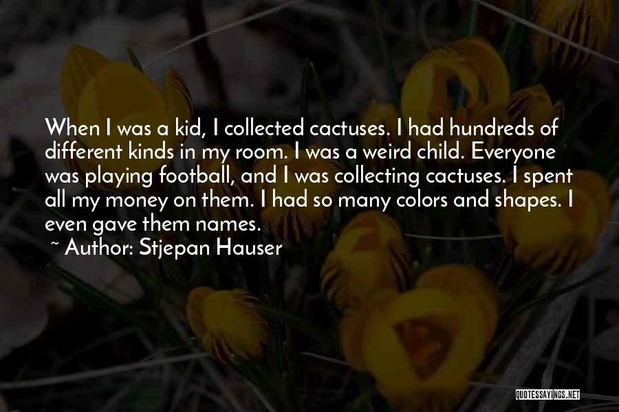 Stjepan Hauser Quotes: When I Was A Kid, I Collected Cactuses. I Had Hundreds Of Different Kinds In My Room. I Was A