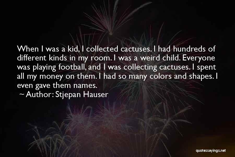 Stjepan Hauser Quotes: When I Was A Kid, I Collected Cactuses. I Had Hundreds Of Different Kinds In My Room. I Was A