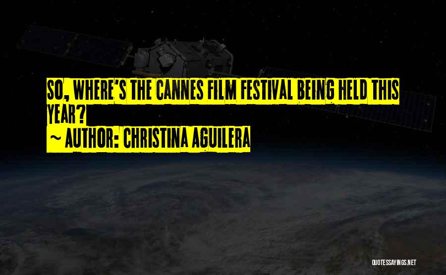 Christina Aguilera Quotes: So, Where's The Cannes Film Festival Being Held This Year?