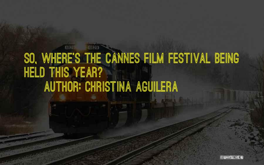 Christina Aguilera Quotes: So, Where's The Cannes Film Festival Being Held This Year?