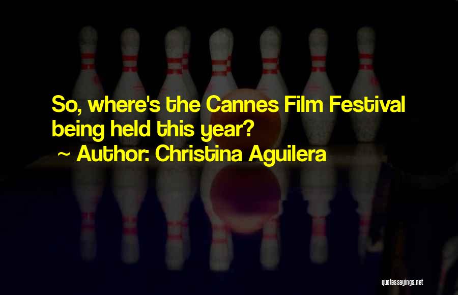 Christina Aguilera Quotes: So, Where's The Cannes Film Festival Being Held This Year?