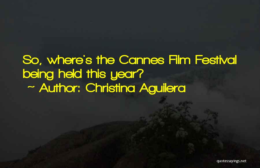 Christina Aguilera Quotes: So, Where's The Cannes Film Festival Being Held This Year?