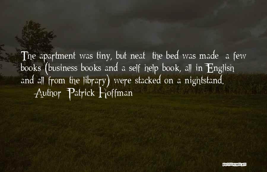 Patrick Hoffman Quotes: The Apartment Was Tiny, But Neat: The Bed Was Made; A Few Books (business Books And A Self-help Book, All
