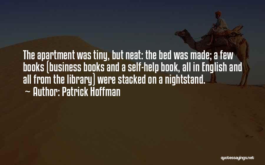 Patrick Hoffman Quotes: The Apartment Was Tiny, But Neat: The Bed Was Made; A Few Books (business Books And A Self-help Book, All