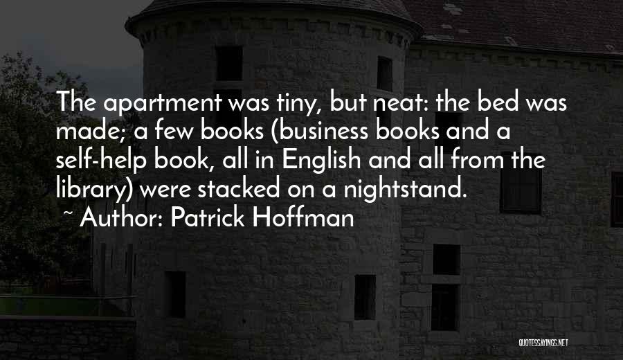 Patrick Hoffman Quotes: The Apartment Was Tiny, But Neat: The Bed Was Made; A Few Books (business Books And A Self-help Book, All