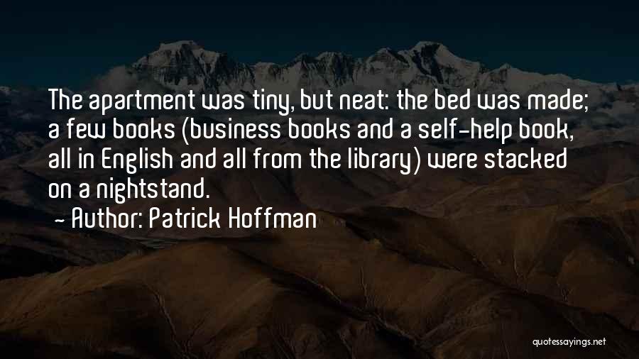 Patrick Hoffman Quotes: The Apartment Was Tiny, But Neat: The Bed Was Made; A Few Books (business Books And A Self-help Book, All