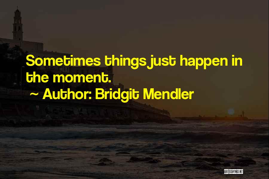 Bridgit Mendler Quotes: Sometimes Things Just Happen In The Moment.