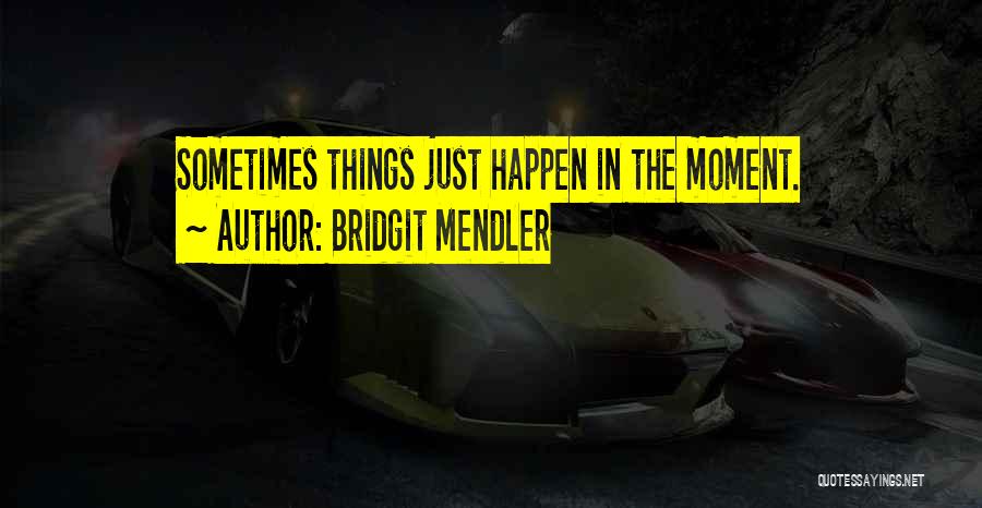 Bridgit Mendler Quotes: Sometimes Things Just Happen In The Moment.