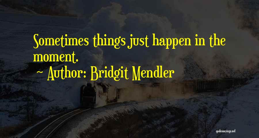 Bridgit Mendler Quotes: Sometimes Things Just Happen In The Moment.