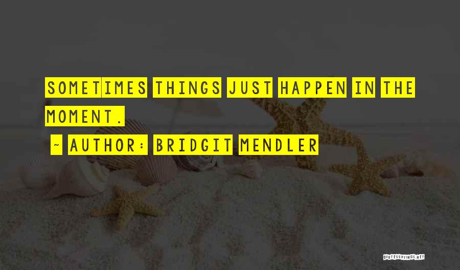 Bridgit Mendler Quotes: Sometimes Things Just Happen In The Moment.